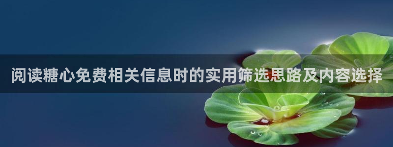糖心vlog白桃少女：阅读糖心免费相关信息时的实用筛选思路及内容选择