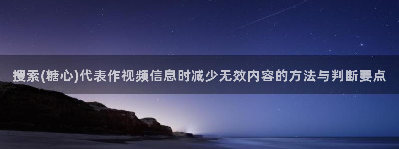 糖心vlog官网下载:搜索(糖心)代表作视频信息时减少无效内容的方法与判断要点